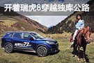 72H翻越天山 全路况试驾奇瑞瑞虎8