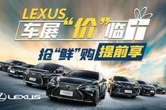 LEXUS深度試駕 車展“價”臨優(yōu)惠提前享