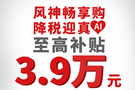 東風(fēng)風(fēng)神降稅暢享購 至高補(bǔ)貼3.9萬元