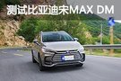 比汽油版更轻巧 测试全新比亚迪宋MAX DM