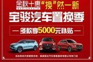 任意品牌置換五菱寶駿汽車，最高優(yōu)惠5000元！