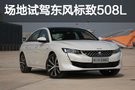 場地試駕東風標致508L 標新立異的法系家轎