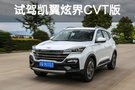 月内上市爆款预定 试驾全新凯翼炫界1.5L+CVT